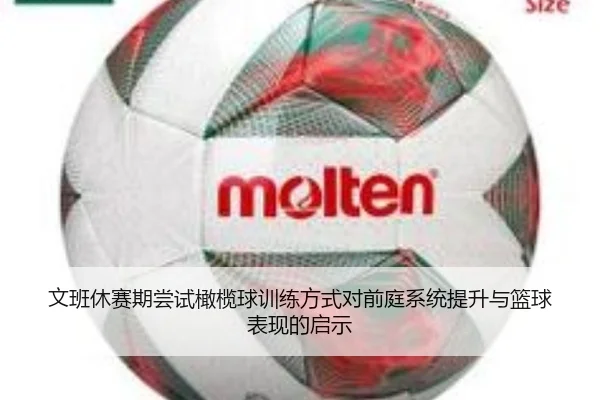 文班休赛期尝试橄榄球训练方式对前庭系统提升与篮球表现的启示